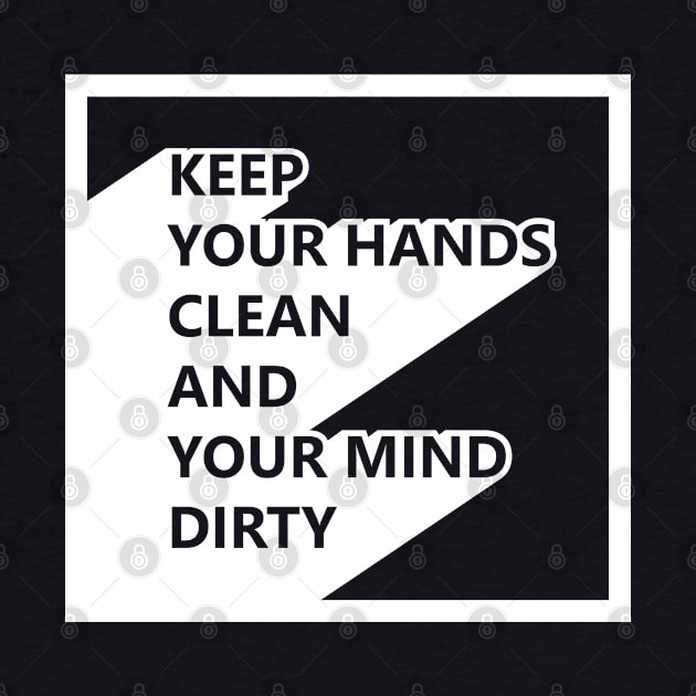 Keep your hands clean and your mind dirty by melenmaria